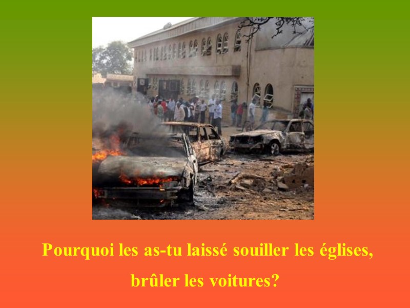 Pourquoi les as-tu laissé souiller les églises,       